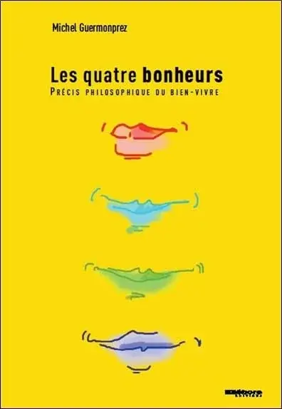 Couverture : Les Quatre Bonheurs: Précis philosophique du bien-vivre