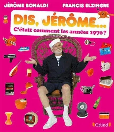 Couverture : Dis Jérôme, c'était comment les années 1970 ?