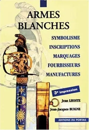 Couverture : Armes blanches : symbolisme, inscriptions, marquages, fourbisseurs, manufactures