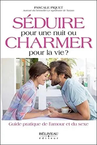 Couverture : Séduire pour une nuit ou charmer pour la vie ? Guide pratique de l'amour et du sexe