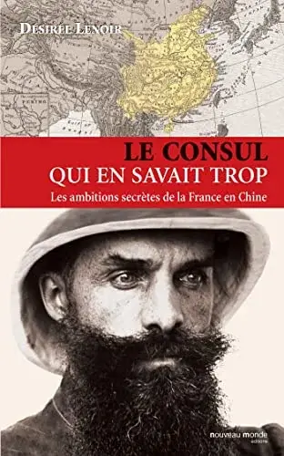 Couverture : Le consul qui en savait trop: Les ambitions secrètes de la France en Chine