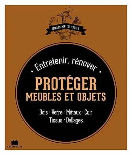 Couverture : Entretenir, rénover, protéger meubles et objets: bois verre métaux cuir tissus dallages