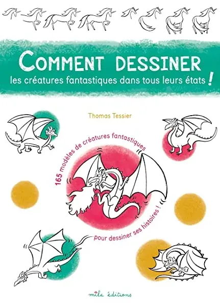 Couverture : Comment dessiner les créatures fantastiques dans tous leurs états !: 165 modèles de créatures fantastiques pour dessiner ses histoires !