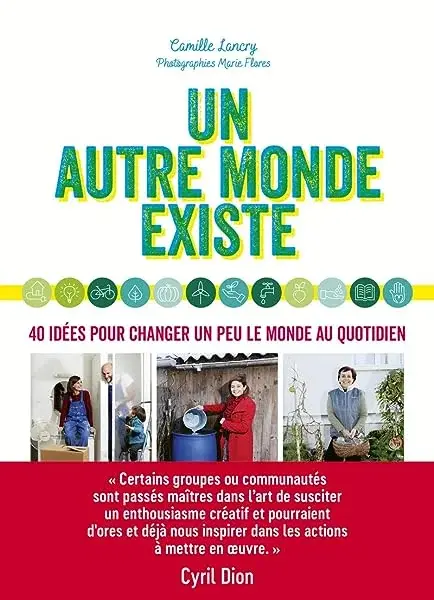 Couverture : Un autre monde existe: 40 idées solidaires pour plus d'entraide : accueil de réfugiés, lien transgénérationnel, potager en libre accès, bricolage collaboratif, habitat partagé, économie du don
