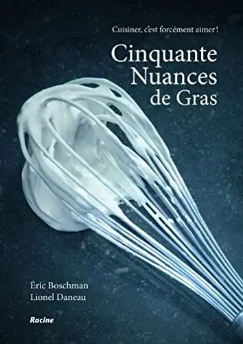 Couverture : Cinquante nuances de gras: Cuisiner, c'est forcément aimer !