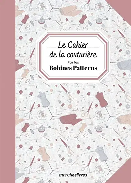 Couverture : Le cahier de la couturière: par les Bobines Patterns