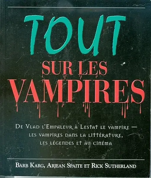 Couverture : Tout sur les vampires : De vlad l'empaleir à Lestat le Vampire : Les vampires dans la littérature, les légendes et au cinéma