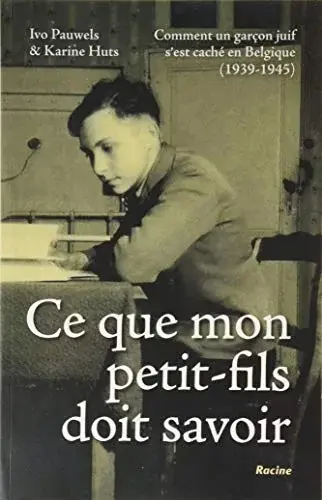 Couverture : Ce que mon petit-fils doit savoir: Comment un garçon juif s'est caché en Belgique, 1939-1945