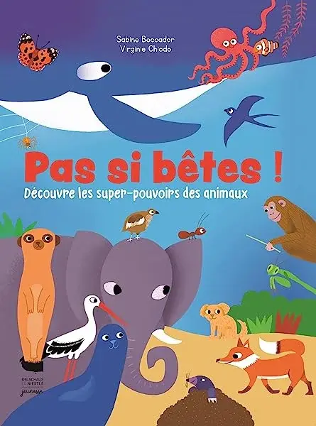 Couverture : Pas si bêtes !: Découvre les super-pouvoirs des animaux
