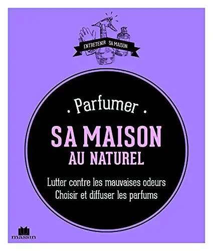 Couverture : Parfumer sa maison au naturel: lutter contre les mauvaises odeurs choisir et diffuser les parfums