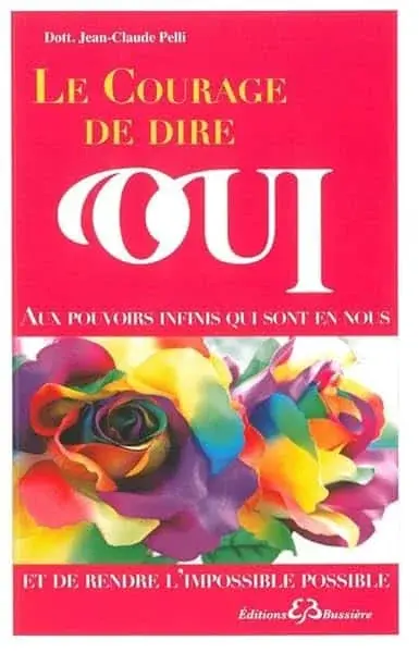 Couverture : Le courage de dire oui: Aux pouvoirs infinis qui sont en nous et de rendre l'impossible possible