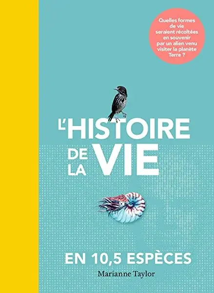 Couverture : L'histoire de la vie en 10,5 espèces: Quelles formes de vie seraient récoltées en souvenir par un alien venu visiter la planète Terre ?