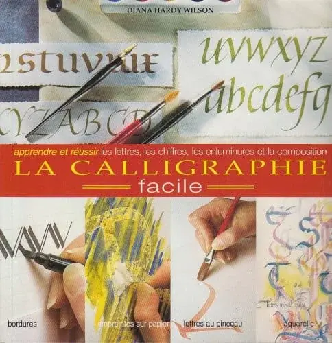 Couverture : La Calligraphie Facile. Apprendre & Réussir les Lettres, Chiffres, Enluminures