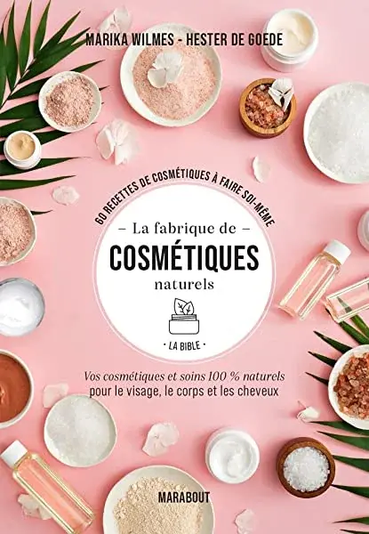 Couverture : La fabrique de cosmétiques naturels: La bible: Vos cosmétiques et soins 100% naturels pour le visage, le corps et les cheveux