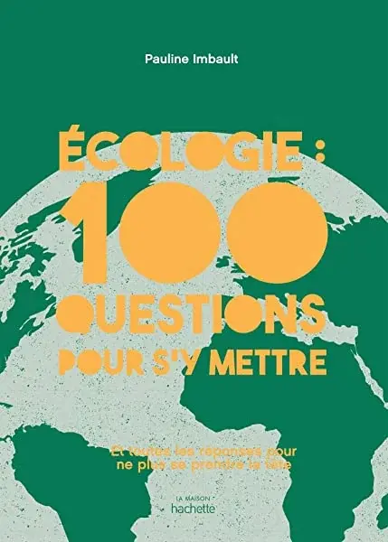Couverture : Écologie : 100 questions pour s'y mettre: Et toutes les réponses pour ne plus se prendre la tête