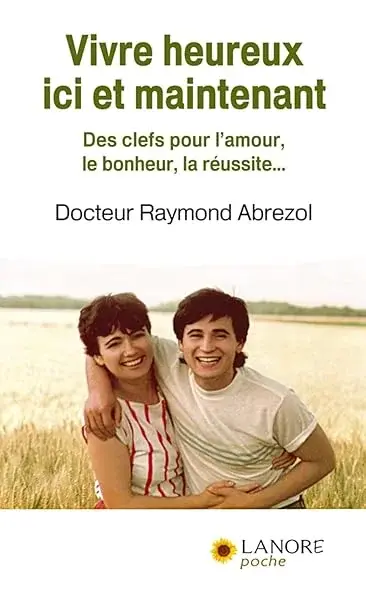 Couverture : Vivre heureux ici et maintenant: Des clefs pour l'amour, le bonheur, la réussite…