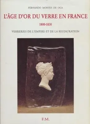 Couverture : L'âge d'or du verre en France: 1800: 1830: Verreries de l'Empire et de la Restauration