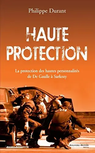 Couverture : Haute protection: La potection des hautes personnalités de De Gaulle à Sarkozy