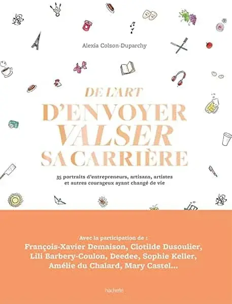 Couverture : De l'art d'envoyer valser sa carrière: 35 portraits d'entrepreneurs, artisans, artistes et autres courageux ayant changé de vie