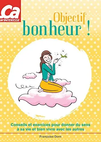 Couverture : Objectif bonheur !: Conseils et exercices pour donner du sens à sa vie et bien vivre avec les autres
