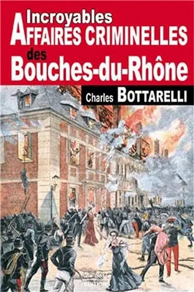 Couverture : BOUCHES DU RHONE INCROYABLES AFFAIRES CRIMINELLES