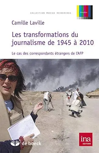 Couverture : les transformations du journalisme de 1945 à 2010 ; le cas des correspondants étrangers de l'AFP