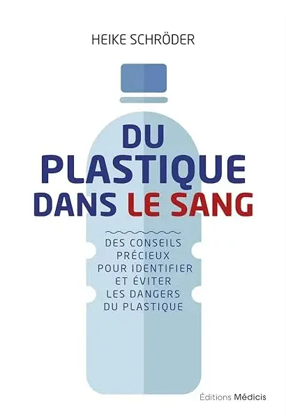 Couverture : Du plastique dans le sang: Des conseils précieuxpour identifier et éviter les dangers du plastiqu