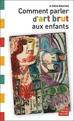 Couverture : Comment Parler d Art Brut aux Enfants