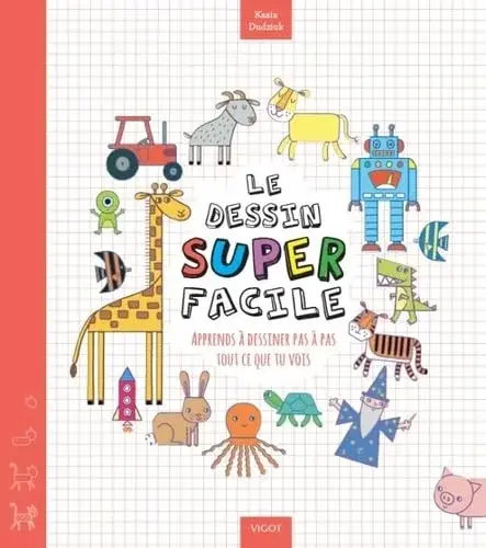 Couverture : Le dessin super facile: Apprends à dessiner pas à pas tout ce que tu vois