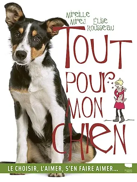 Couverture : Tout pour mon chien: Le choisir, l'aimer, s'en faire aimer