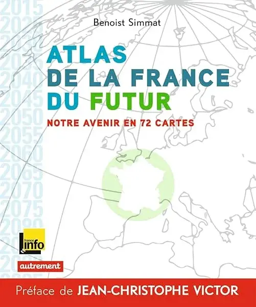 Couverture : Atlas de la France du futur: Notre avenir en 72 cartes