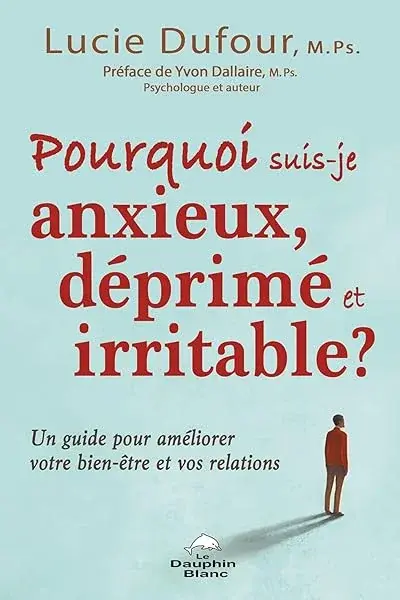 Couverture : Pourquoi suis-je anxieux, déprimé et irritable ?: Un guide pour améliorer votre bien-être et vos relations