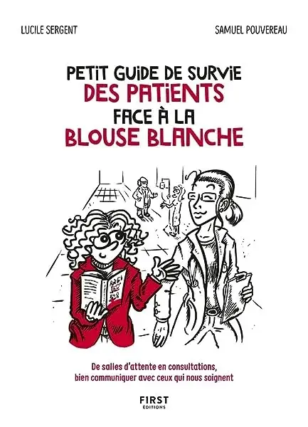 Couverture : Petit guide de survie des patients face à la blouse blanche: De salles d'attente en consultations, bien communiquer avec ceux qui nous soignent