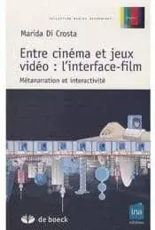 Couverture : Entre cinéma et jeux vidéo: l’interface-film: Métanarration et interactivité