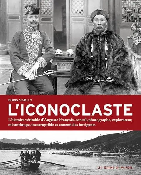 Couverture : L'Iconoclaste. L'histoire véritable d'Auguste François, consul, photographe, explorateur, misanthrop