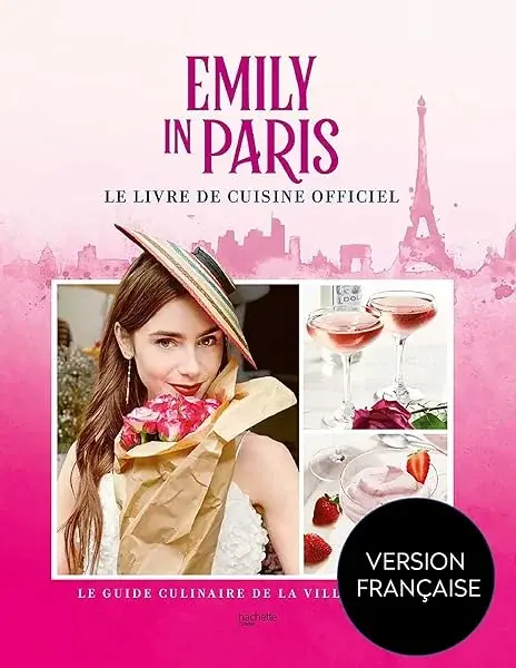 Couverture : Emily in Paris: Le livre de cuisine officiel: Le guide culinaire de la ville Lumière