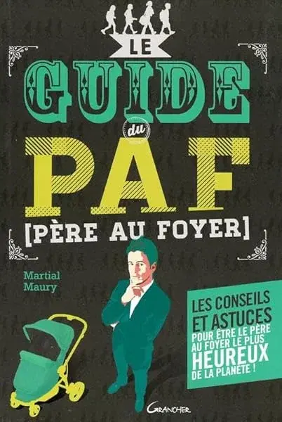 Couverture : Le guide du PAF (Père Au Foyer): Les conseils et astuces pour être le père le plus heureux de la planète !
