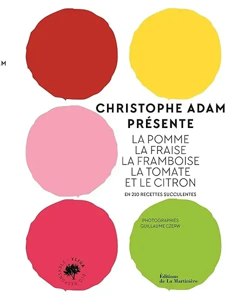 Couverture : Christophe Adam présente la pomme, la fraise, la framboise, la tomate et le citron: En 215 recettes succulentes