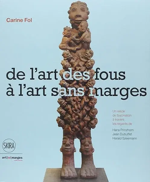 Couverture : de l'art des fous a l'art sans marges.: UN SIECLE DE FASCINATION A TRAVERS LES REGARDS
