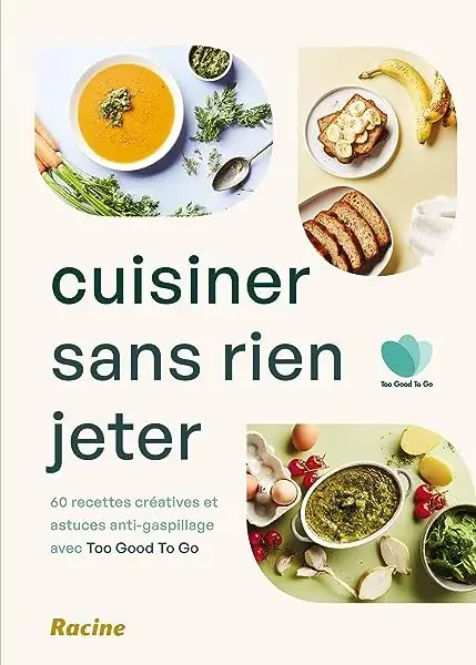 Couverture : Cuisiner sans rien jeter: 60 recettes créatives et astuces anti-gaspillage avec Too Good To Go