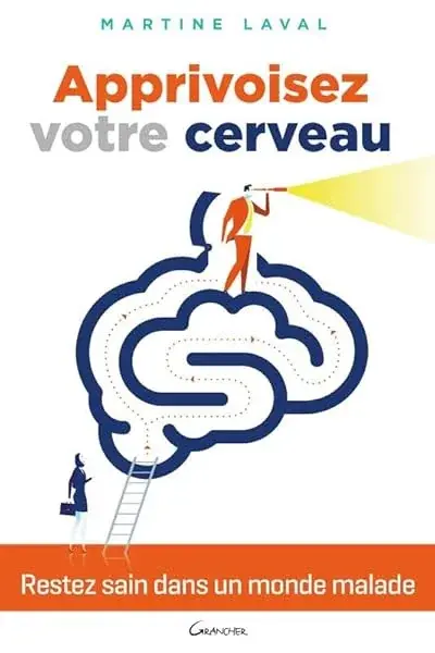 Couverture : Apprivoisez votre cerveau: Restez sains dans un monde malade !
