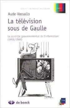 Couverture : La télévision sous de Gaulle: Le contrôle gouvernemental de l’information (1958/1969)