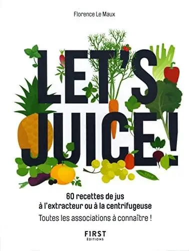 Couverture : Let's juice ! 60 recettes à l'extracteur de jus ou à la centrifugeuse et toutes les associations à connaître