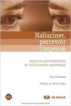 Couverture : Halluciner, percevoir l’impensé: Approche psychanalytique de l’hallucination psychotique