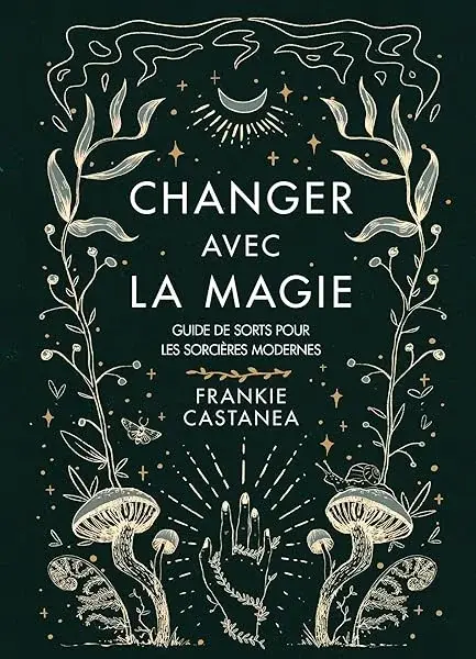 Couverture : Changer avec la magie: Guide de sorts pour les sorcières modernes