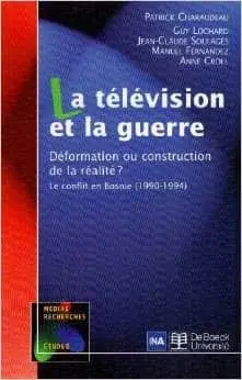 Couverture : La télévision et la guerre: Déformation ou construction de la réalité ?