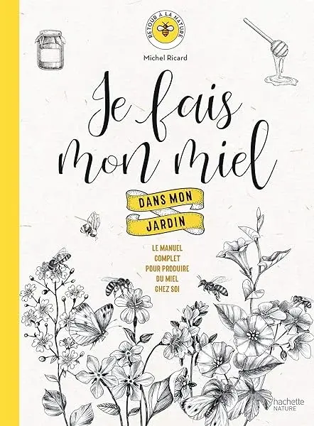 Couverture : Je fais mon miel dans mon jardin: Le manuel complet pour produire du miel chez soi