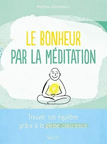 Couverture : Le bonheur par la meditation: Trouver son equilibre grace a la pleine conscience
