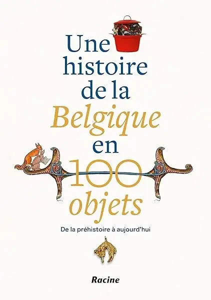 Couverture : Une histoire de la Belgique en 100 objets: De la préhistoire à nos jours