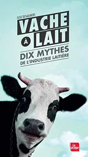 Couverture : Vache à lait: Dix mythes de l'industrie laitière